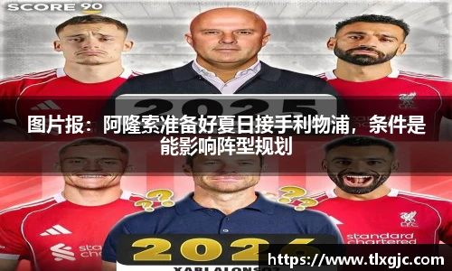 图片报：阿隆索准备好夏日接手利物浦，条件是能影响阵型规划